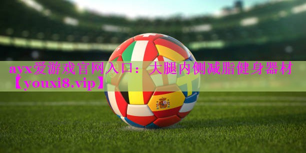 ayx爱游戏官网入口：大腿内侧减脂健身器材