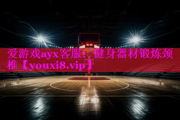 爱游戏ayx客服：健身器材锻炼颈椎