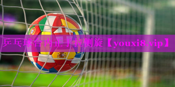 乒乓球台内正手拉侧旋 乒乓球台内正手拉侧旋