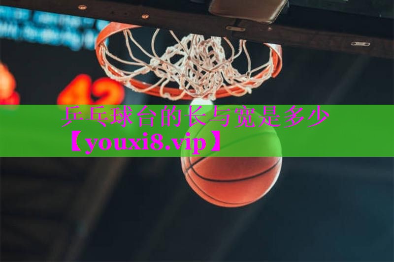 乒乓球台的长与宽是多少